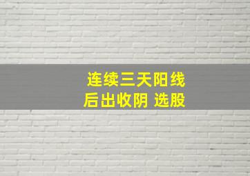 连续三天阳线后出收阴 选股